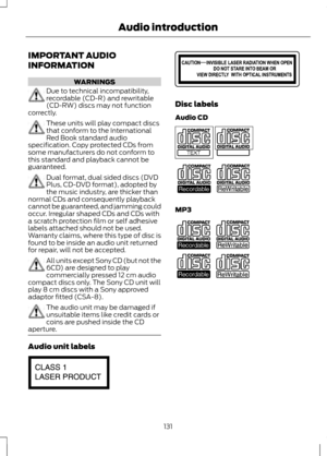 Page 133IMPORTANT AUDIO
INFORMATION
WARNINGS
Due to technical incompatibility,
recordable (CD-R) and rewritable
(CD-RW) discs may not function
correctly. These units will play compact discs
that conform to the International
Red Book standard audio
specification. Copy protected CDs from
some manufacturers do not conform to
this standard and playback cannot be
guaranteed. Dual format, dual sided discs (DVD
Plus, CD-DVD format), adopted by
the music industry, are thicker than
normal CDs and consequently playback...