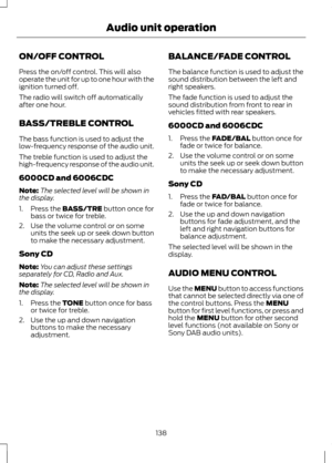 Page 140ON/OFF CONTROL
Press the on/off control. This will also
operate the unit for up to one hour with the
ignition turned off.
The radio will switch off automatically
after one hour.
BASS/TREBLE CONTROL
The bass function is used to adjust the
low-frequency response of the audio unit.
The treble function is used to adjust the
high-frequency response of the audio unit.
6000CD and 6006CDC
Note:
The selected level will be shown in
the display.
1. Press the BASS/TRE button once for
bass or twice for treble.
2. Use...