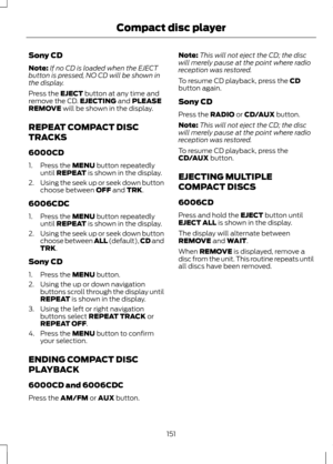 Page 153Sony CD
Note:
If no CD is loaded when the EJECT
button is pressed, NO CD will be shown in
the display.
Press the 
EJECT button at any time and
remove the CD. EJECTING and PLEASE
REMOVE will be shown in the display.
REPEAT COMPACT DISC
TRACKS
6000CD
1. Press the 
MENU button repeatedly
until REPEAT is shown in the display.
2. Using the seek up or seek down button
choose between 
OFF and TRK.
6006CDC
1. Press the 
MENU button repeatedly
until REPEAT is shown in the display.
2. Using the seek up or seek...