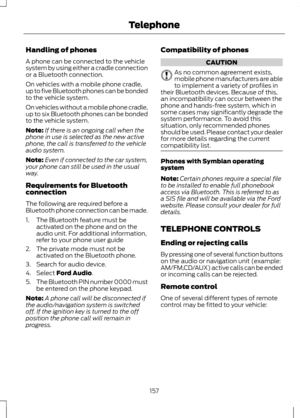 Page 159Handling of phones
A phone can be connected to the vehicle
system by using either a cradle connection
or a Bluetooth connection.
On vehicles with a mobile phone cradle,
up to five Bluetooth phones can be bonded
to the vehicle system.
On vehicles without a mobile phone cradle,
up to six Bluetooth phones can be bonded
to the vehicle system.
Note:
If there is an ongoing call when the
phone in use is selected as the new active
phone, the call is transferred to the vehicle
audio system.
Note: Even if...