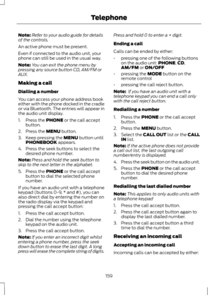 Page 161Note:
Refer to your audio guide for details
of the controls.
An active phone must be present.
Even if connected to the audio unit, your
phone can still be used in the usual way.
Note: You can exit the phone menu by
pressing any source button CD, AM/FM or
AUX.
Making a call
Dialling a number
You can access your phone address book
either with the phone docked in the cradle
or via Bluetooth. The entries will appear in
the audio unit display.
1. Press the 
PHONE or the call accept
button.
2. Press the 
MENU...