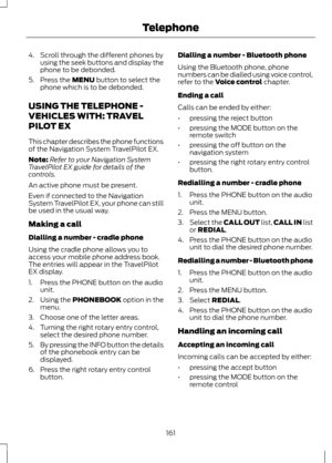 Page 1634. Scroll through the different phones by
using the seek buttons and display the
phone to be debonded.
5. Press the MENU button to select the
phone which is to be debonded.
USING THE TELEPHONE -
VEHICLES WITH: TRAVEL
PILOT EX
This chapter describes the phone functions
of the Navigation System TravelPilot EX.
Note: Refer to your Navigation System
TravelPilot EX guide for details of the
controls.
An active phone must be present.
Even if connected to the Navigation
System TravelPilot EX, your phone can...