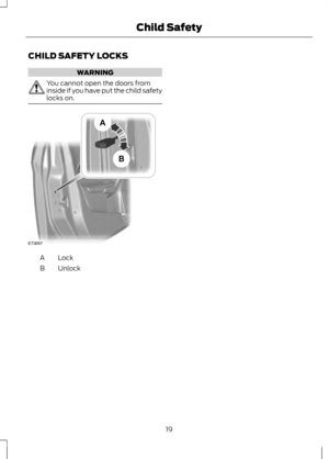 Page 21CHILD SAFETY LOCKS
WARNING
You cannot open the doors from
inside if you have put the child safety
locks on.
Lock
A
Unlock
B
19
Child SafetyE73697AB  