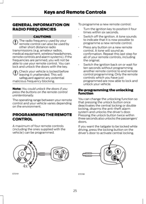 Page 27GENERAL INFORMATION ON
RADIO FREQUENCIES
CAUTIONS
The radio frequency used by your
remote control can also be used by
other short distance radio
transmissions (e.g. amateur radios,
medical equipment, wireless headphones,
remote controls and alarm systems). If the
frequencies are jammed, you will not be
able to use your remote control. You can
lock and unlock the doors with the key. Check your vehicle is locked before
leaving it unattended. This will
safeguard against any potential
malicious frequency...