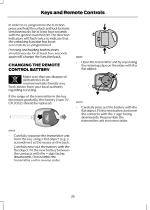 Page 28In order to re-programme the function,
press and hold the unlock and lock buttons
simultaneously for at least four seconds
with the ignition switched off. The direction
indicators will flash twice to indicate that
the unlocking function has been
successfully re-programmed.
Pressing and holding both buttons
simultaneously for at least four seconds
again will change the function back.
CHANGING THE REMOTE
CONTROL BATTERY
Make sure that you dispose of
old batteries in an
environmentally friendly way.
Seek...