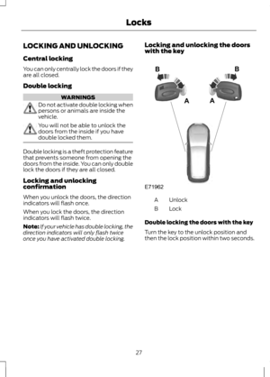 Page 29LOCKING AND UNLOCKING
Central locking
You can only centrally lock the doors if they
are all closed.
Double locking
WARNINGS
Do not activate double locking when
persons or animals are inside the
vehicle.
You will not be able to unlock the
doors from the inside if you have
double locked them.
Double locking is a theft protection feature
that prevents someone from opening the
doors from the inside. You can only double
lock the doors if they are all closed.
Locking and unlocking
confirmation
When you unlock...