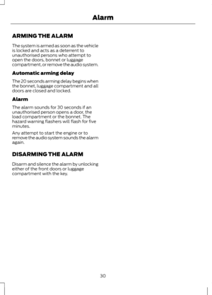 Page 32ARMING THE ALARM
The system is armed as soon as the vehicle
is locked and acts as a deterrent to
unauthorised persons who attempt to
open the doors, bonnet or luggage
compartment, or remove the audio system.
Automatic arming delay
The 20 seconds arming delay begins when
the bonnet, luggage compartment and all
doors are closed and locked.
Alarm
The alarm sounds for 30 seconds if an
unauthorised person opens a door, the
load compartment or the bonnet. The
hazard warning flashers will flash for five...