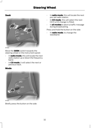 Page 34Seek
Move the SEEK switch towards the
steering wheel or the instrument panel:
• In 
radio mode, this will locate the next
radio station up or down the frequency
band.
• In 
CD mode, it will select the next or
previous track.
Mode Briefly press the button on the side: •
In 
radio mode, this will locate the next
pre-set radio station.
• In 
CD mode, this will select the next
CD if a CD changer is fitted.
• In 
all modes to abort a traffic message
during broadcasting.
Press and hold the button on the side:...