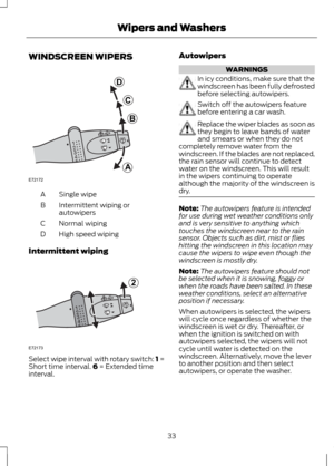 Page 35WINDSCREEN WIPERS
Single wipe
A
Intermittent wiping or
autowipers
B
Normal wiping
C
High speed wiping
D
Intermittent wiping Select wipe interval with rotary switch: 1 =
Short time interval.
6 = Extended time
interval. Autowipers WARNINGS
In icy conditions, make sure that the
windscreen has been fully defrosted
before selecting autowipers.
Switch off the autowipers feature
before entering a car wash.
Replace the wiper blades as soon as
they begin to leave bands of water
and smears or when they do not...