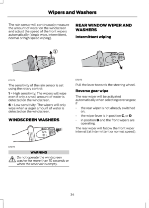 Page 36The rain sensor will continuously measure
the amount of water on the windscreen
and adjust the speed of the front wipers
automatically (single wipe, intermittent,
normal or high speed wiping).
The sensitivity of the rain sensor is set
using the rotary control:
1 = High sensitivity: The wipers will wipe
even if only a small amount of water is
detected on the windscreen.
6
 = Low sensitivity: The wipers will only
wipe when a larger amount of water is
detected on the windscreen.
WINDSCREEN WASHERS WARNING...