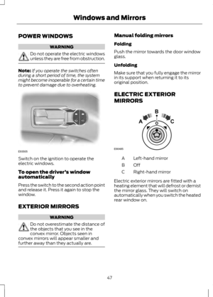 Page 49POWER WINDOWS
WARNING
Do not operate the electric windows
unless they are free from obstruction.
Note:
If you operate the switches often
during a short period of time, the system
might become inoperable for a certain time
to prevent damage due to overheating. Switch on the ignition to operate the
electric windows.
To open the driver
’s window
automatically
Press the switch to the second action point
and release it. Press it again to stop the
window.
EXTERIOR MIRRORS WARNING
Do not overestimate the...