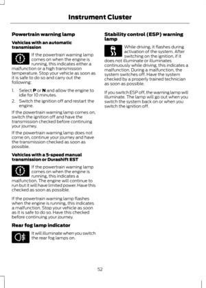 Page 54Powertrain warning lamp
Vehicles with an automatic
transmission
If the powertrain warning lamp
comes on when the engine is
running, this indicates either a
malfunction or a high transmission
temperature. Stop your vehicle as soon as
it is safe to do so and carry out the
following:
1. Select P or N and allow the engine to
idle for 10 minutes.
2. Switch the ignition off and restart the engine.
If the powertrain warning lamp comes on,
switch the ignition off and have the
transmission checked before...