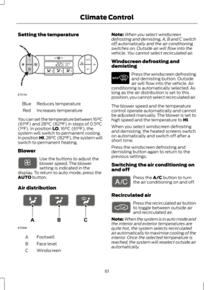 Page 63Setting the temperature
Reduces temperature
Blue
Increases temperature
Red
You can set the temperature between 16°C
(61°F) and 28°C (82°F) in steps of 0.5°C
(1°F). In position LO, 16°C (61°F), the
system will switch to permanent cooling.
In position HI, 28°C (82°F), the system will
switch to permanent heating.
Blower Use the buttons to adjust the
blower speed. The blower
setting is indicated in the
display. To return to auto mode, press the
AUTO
 button.
Air distribution Footwell
A
Face level
B...