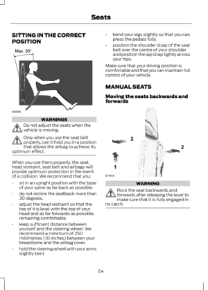 Page 66SITTING IN THE CORRECT
POSITION
WARNINGS
Do not adjust the seats when the
vehicle is moving.
Only when you use the seat belt
properly, can it hold you in a position
that allows the airbag to achieve its
optimum effect. When you use them properly, the seat,
head restraint, seat belt and airbags will
provide optimum protection in the event
of a collision. We recommend that you:
•
sit in an upright position with the base
of your spine as far back as possible.
• do not recline the seatback more than
30...