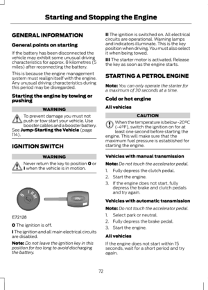 Page 74GENERAL INFORMATION
General points on starting
If the battery has been disconnected the
vehicle may exhibit some unusual driving
characteristics for approx. 8 kilometres (5
miles) after reconnecting the battery.
This is because the engine management
system must realign itself with the engine.
Any unusual driving characteristics during
this period may be disregarded.
Starting the engine by towing or
pushing
WARNING
To prevent damage you must not
push or tow start your vehicle. Use
booster cables and a...