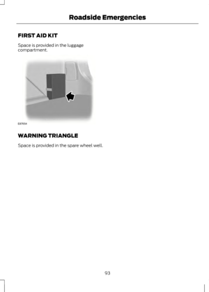 Page 95FIRST AID KIT
Space is provided in the luggage
compartment.
WARNING TRIANGLE
Space is provided in the spare wheel well.
93
Roadside EmergenciesE87654  