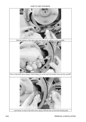 Page 1004Pull the bottoms of the shoes apart and remove the adjuster screw assembly
Press in the hold-down springs while holding in on the nail from behind, then turn the cup 90ß ...
... and release to remove the hold-down spring. Pull the nail out from the backing plate HOW TO USE THIS BOOK
1024 REMOVAL & INSTALLATION 