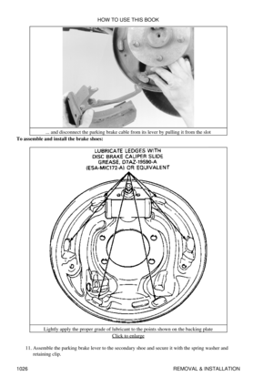 Page 1006... and disconnect the parking brake cable from its lever by pulling it from the slot
To assemble and install the brake shoes:
Lightly apply the proper grade of lubricant to the points shown on the backing plate Click to enlarge
Assemble the parking brake lever to the secondary shoe and secure it with the spring washer and
retaining clip.
11.  HOW TO USE THIS BOOK
1026 REMOVAL & INSTALLATION 