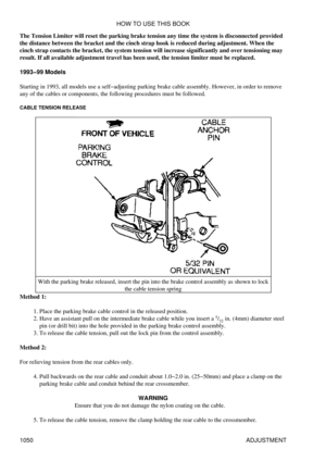 Page 1029
The Tension Limiter will reset the parking brake tension any time the system is disconnected provided
the distance between the bracket and the cinch strap hook is reduced during adjustment. When the
cinch strap contacts the bracket, the system tension will increase significantly and over tensioning may
result. If all available adjustment travel has been used, the tension limiter must be replaced.
1993-99 Models
Starting in 1993, all models use a self-adjusting parking brake cable assembly. However, in...