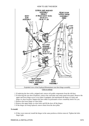 Page 1050Exploded view of the Explorer/Mountaineer rear door hinge assembly
Click to enlarge
If replacing the door with a stripped unit, remove all usable components from the old door.
1. 
If removing the rear door (Explorer), remove the scuff plate and center panel trim panel. Remove the
upper and lower hinge access cover plate if equipped, and matchmark the hinge-to-body and
hinge-to-door location. Support the door either on jackstands or have somebody hold it for you.
2. 
Remove the lower hinge-to-door bolts....