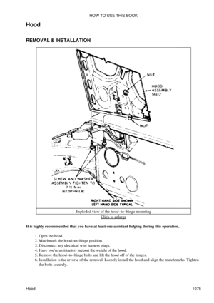 Page 1052
Hood
REMOVAL & INSTALLATION
Exploded view of the hood-to-hinge mountingClick to enlarge
It is highly recommended that you have at least one assistant helping during this operation. Open the hood.
1. 
Matchmark the hood-to-hinge position.
2. 
Disconnect any electrical wire harness plugs.
3. 
Have youre assistant(s) support the weight of the hood.
4. 
Remove the hood-to-hinge bolts and lift the hood off of the hinges.
5. 
Installation is the reverse of the removal. Loosely install the hood and align the...