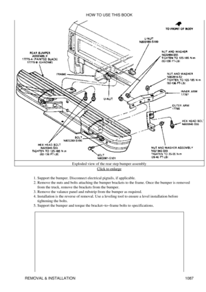 Page 1064Exploded view of the rear step bumper assembly
Click to enlarge
Support the bumper. Disconnect electrical pigtails, if applicable.
1. 
Remove the nuts and bolts attaching the bumper brackets to the frame. Once the bumper is removed
from the truck, remove the brackets from the bumper.
2. 
Remove the valance panel and rubstrip from the bumper as required.
3. 
Installation is the reverse of removal. Use a leveling tool to ensure a level installation before
tightening the bolts.
4. 
Support the bumper and...