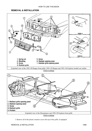 Page 1066
REMOVAL & INSTALLATION
Exploded view of the 1993-99 Ranger front grille-1991-92 Ranger and 1991-94 Explorer models are similar Click to enlarge
Exploded view of the Mountaineer and 1995-99 Explorer front grille Click to enlarge
Remove all of the plastic retainers across the top of the grille, if equipped.
1.  HOW TO USE THIS BOOK
REMOVAL & INSTALLATION 1089 