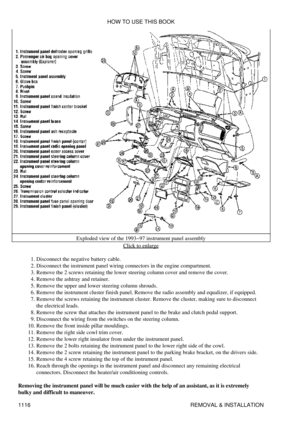 Page 1093Exploded view of the 1993-97 instrument panel assembly
Click to enlarge
Disconnect the negative battery cable.
1. 
Disconnect the instrument panel wiring connectors in the engine compartment.
2. 
Remove the 2 screws retaining the lower steering column cover and remove the cover.
3. 
Remove the ashtray and retainer.
4. 
Remove the upper and lower steering column shrouds.
5. 
Remove the instrument cluster finish panel. Remove the radio assembly and equalizer, if equipped.
6. 
Remove the screws retaining...