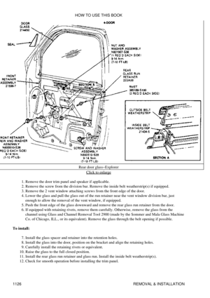 Page 1103Rear door glass-Explorer
Click to enlarge
Remove the door trim panel and speaker if applicable.
1. 
Remove the screw from the division bar. Remove the inside belt weatherstrip(s) if equipped.
2. 
Remove the 2 vent window attaching screws from the front edge of the door.
3. 
Lower the glass and pull the glass out of the run retainer near the vent window division bar, just
enough to allow the removal of the vent window, if equipped.
4. 
Push the front edge of the glass downward and remove the rear glass...