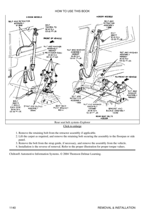 Page 1117Rear seat belt system-Explorer
Click to enlarge
Remove the retaining bolt from the retractor assembly if applicable.
1. 
Lift the carpet as required, and remove the retaining bolt securing the assembly to the floorpan or side
panel.
2. 
Remove the bolt from the strap guide, if necessary, and remove the assembly from the vehicle.
3. 
Installation is the reverse of removal. Refer to the proper illustration for proper torque values.
4. 
Chilton® Automotive Information Systems. © 2004 Thomson Delmar...