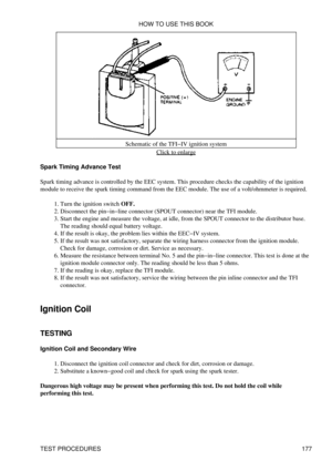 Page 188Schematic of the TFI-IV ignition system
Click to enlarge
Spark Timing Advance Test
Spark timing advance is controlled by the EEC system. This procedure checks the capability of the ignition
module to receive the spark timing command from the EEC module. The use of a volt/ohmmeter is required.
Turn the ignition switch OFF.
1. 
Disconnect the pin-in-line connector (SPOUT connector) near the TFI module.
2. 
Start the engine and measure the voltage, at idle, from the SPOUT connector to the distributor base....