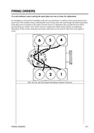 Page 221
FIRING ORDERS
To avoid confusion, remove and tag the spark plug wires one at a time, for replacement.
If a distributor is not keyed for installation with only one orientation, it could have been removed previously
and rewired. The resultant wiring would hold the correct firing order, but could change the relative placement
of the plug towers in relation to the engine. For this reason it is imperative that you label all wires before
disconnecting any of them. Also, before removal, compare the current...