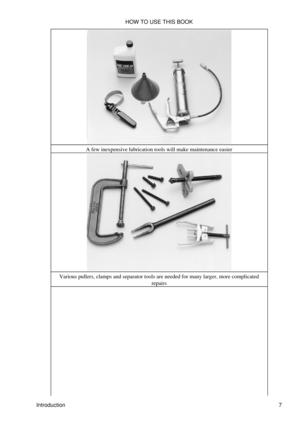 Page 25A few inexpensive lubrication tools will make maintenance easier
Various pullers, clamps and separator tools are needed for many larger, more complicated repairs
HOW TO USE THIS BOOK
Introduction 7 