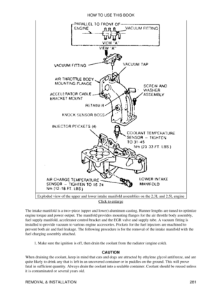 Page 288Exploded view of the upper and lower intake manifold assemblies on the 2.3L and 2.5L engine
Click to enlarge
The intake manifold is a two-piece (upper and lower) aluminum casting. Runner lengths are tuned to optimize
engine torque and power output. The manifold provides mounting flanges for the air throttle body assembly,
fuel supply manifold, accelerator control bracket and the EGR valve and supply tube. A vacuum fitting is
installed to provide vacuum to various engine accessories. Pockets for the fuel...