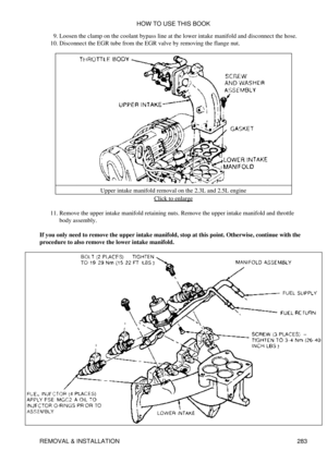 Page 290Loosen the clamp on the coolant bypass line at the lower intake manifold and disconnect the hose.
9. 
Disconnect the EGR tube from the EGR valve by removing the flange nut.
10. 
Upper intake manifold removal on the 2.3L and 2.5L engine Click to enlarge
Remove the upper intake manifold retaining nuts. Remove the upper intake manifold and throttle
body assembly.
11. 
If you only need to remove the upper intake manifold, stop at this point. Otherwise, continue with the
procedure to also remove the lower...