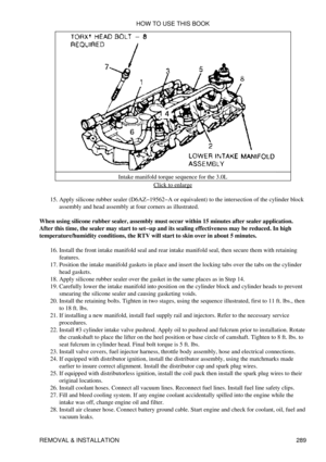 Page 296Intake manifold torque sequence for the 3.0L
Click to enlarge
Apply silicone rubber sealer (D6AZ-19562-A or equivalent) to the intersection of the cylinder block
assembly and head assembly at four corners as illustrated.
15. 
When using silicone rubber sealer, assembly must occur within 15 minutes after sealer application.
After this time, the sealer may start to set-up and its sealing effectiveness may be reduced. In high
temperature/humidity conditions, the RTV will start to skin over in about 5...