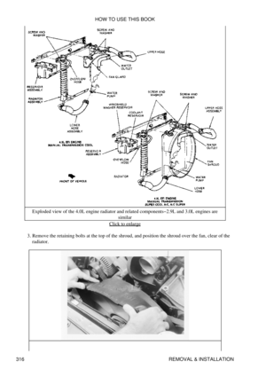 Page 323Exploded view of the 4.0L engine radiator and related components-2.9L and 3.0L engines are
similar
Click to enlarge
Remove the retaining bolts at the top of the shroud, and position the shroud over the fan, clear of the
radiator.
3.  HOW TO USE THIS BOOK
316 REMOVAL & INSTALLATION 