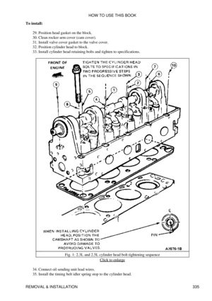 Page 342
To install:
Position head gasket on the block.
29. 
Clean rocker arm cover (cam cover).
30. 
Install valve cover gasket to the valve cover.
31. 
Position cylinder head to block.
32. 
Install cylinder head retaining bolts and tighten to specifications.
33. 
Fig. 1: 2.3L and 2.5L cylinder head bolt tightening sequence Click to enlarge
Connect oil sending unit lead wires.
34. 
Install the timing belt idler spring stop to the cylinder head.
35.  HOW TO USE THIS BOOK
REMOVAL & INSTALLATION 335 