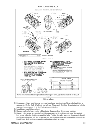 Page 348Valve rocker arm installation procedure and collapsed lifter gap clearance check for the 3.0L
engine
Click to enlarge
Position the cylinder head(s) on the block and install new attaching bolts. Tighten the head bolts in
sequence to 5 ft. lbs. Back off all bolts one full turn (36 degrees). Retighten the cylinder head bolts in
sequence, in two steps to 37 ft. lbs. Final tighten to 11 ft. lbs.
22. 
Install intake manifold as outlined.
23. 
Dip each pushrod in heavy engine oil then install the pushrods in...