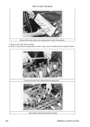 Page 351Remove the rocker shafts and, keeping them in order, the pushrods
Remove the rocker shaft assembly.
9. 
Remove the pushrods, keeping them in order so they may be installed in their original locations.
10. 
Loosen and remove the cylinder head attaching bolts ...... then lift the cylinder head from the engine HOW TO USE THIS BOOK
344 REMOVAL & INSTALLATION 