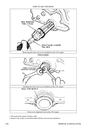 Page 383Removing the front seal (cover installed) on the 2.9L engine
Click to enlarge
Installing the front seal (cover installed) on the 2.9L engine Front cover alignment tool on the 2.9L engine
Disconnect the negative battery cable.
1. 
Remove the oil pan as described under Oil Pan removal and installation.
2.  HOW TO USE THIS BOOK
376 REMOVAL & INSTALLATION 