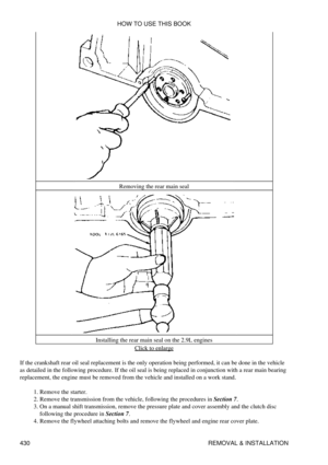 Page 437Removing the rear main seal
Installing the rear main seal on the 2.9L engines Click to enlarge
If the crankshaft rear oil seal replacement is the only operation being performed, it can be done in the vehicle
as detailed in the following procedure. If the oil seal is being replaced in conjunction with a rear main bearing
replacement, the engine must be removed from the vehicle and installed on a work stand.
Remove the starter.
1. 
Remove the transmission from the vehicle, following the procedures in...