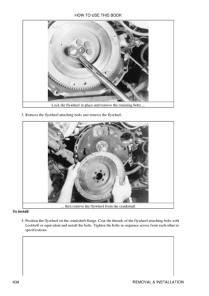 Page 441Lock the flywheel in place and remove the retaining bolts ...
Remove the flywheel attaching bolts and remove the flywheel.
3. 
... then remove the flywheel from the crankshaft
To install:
Position the flywheel on the crankshaft flange. Coat the threads of the flywheel attaching bolts with
Loctite® or equivalent and install the bolts. Tighten the bolts in sequence across from each other to
specifications.
4.  HOW TO USE THIS BOOK
434 REMOVAL & INSTALLATION 