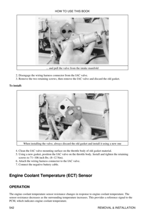 Page 546... and pull the valve from the intake manifold
Disengage the wiring harness connector from the IAC valve.
2. 
Remove the two retaining screws, then remove the IAC valve and discard the old gasket.
3. 
To install:
When installing the valve, always discard the old gasket and install it using a new one
Clean the IAC valve mounting surface on the throttle body of old gasket material.
4. 
Using a new gasket, position the IAC valve on the throttle body. Install and tighten the retaining
screws to 71-106 inch...
