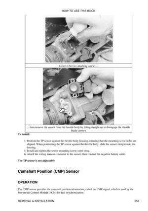 Page 557Remove the two attaching screws ...
... then remove the sensor from the throttle body by lifting straight up to disengage the throttle blade (arrow)
To install:
Position the TP sensor against the throttle body housing, ensuring that the mounting screw holes are
aligned. When positioning the TP sensor against the throttle body, slide the sensor straight onto the
housing.
4. 
Install and tighten the sensor mounting screws until snug.
5. 
Attach the wiring harness connector to the sensor, then connect the...