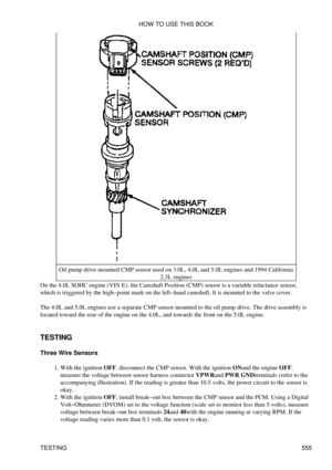 Page 559Oil pump drive mounted CMP sensor used on 3.0L, 4.0L and 5.0L engines and 1994 California
2.3L engines
On the 4.0L SOHC engine (VIN E), the Camshaft Position (CMP) sensor is a variable reluctance sensor,
which is triggered by the high-point mark on the left-hand camshaft. It is mounted to the valve cover.
The 4.0L and 5.0L engines use a separate CMP sensor mounted to the oil pump drive. The drive assembly is
located toward the rear of the engine on the 4.0L, and towards the front on the 5.0L engine....