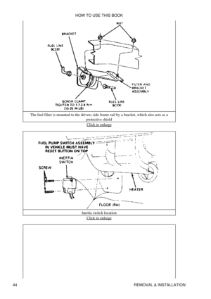 Page 58The fuel filter is mounted to the drivers side frame rail by a bracket, which also acts as a
protective shield
Click to enlarge
Inertia switch location Click to enlarge
HOW TO USE THIS BOOK
44 REMOVAL & INSTALLATION 