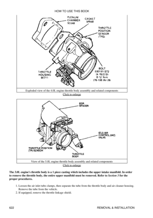 Page 622Exploded view of the 4.0L engine throttle body assembly and related components
Click to enlarge
View of the 5.0L engine throttle body assembly and related components Click to enlarge
The 3.0L engines throttle body is a 1 piece casting which includes the upper intake manifold. In order
to remove the throttle body, the entire upper manifold must be removed. Refer to Section 3 for the
proper procedures.
Loosen the air inlet tube clamps, then separate the tube from the throttle body and air cleaner housing....