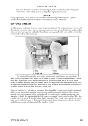 Page 652melt. Since this link is very early in the electrical path, its the first place to look if nothing on the
vehicle works, yet the battery seems to be charged and is properly connected.
CAUTION
Always replace fuses, circuit breakers and fusible links with identically rated components. Under no
circumstances should a component of higher or lower amperage rating be substituted.
SWITCHES & RELAYS
Switches are used in electrical circuits to control the passage of current. The most common use is to open and...