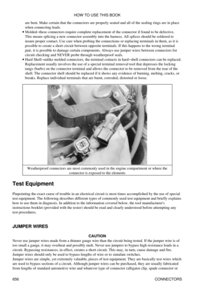 Page 655are bent. Make certain that the connectors are properly seated and all of the sealing rings are in place
when connecting leads.
Molded-these connectors require complete replacement of the connector if found to be defective.
This means splicing a new connector assembly into the harness. All splices should be soldered to
insure proper contact. Use care when probing the connections or replacing terminals in them, as it is
possible to create a short circuit between opposite terminals. If this happens to the...